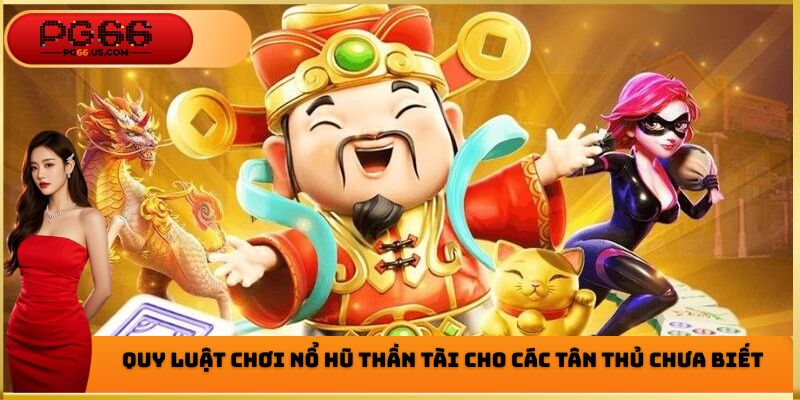 Quy luật chơi nổ hũ thần tài chi tiết nhất tại nhà cái